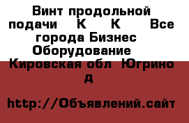 Винт продольной подачи  16К20, 1К62. - Все города Бизнес » Оборудование   . Кировская обл.,Югрино д.